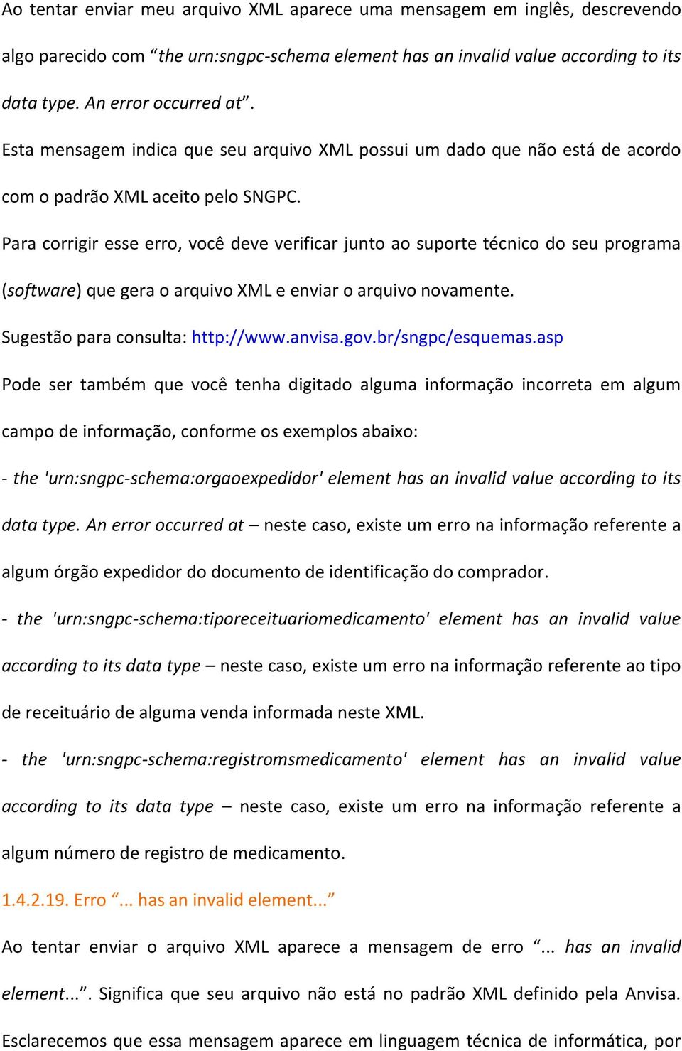 Para corrigir esse erro, você deve verificar junto ao suporte técnico do seu programa (software) que gera o arquivo XML e enviar o arquivo novamente. Sugestão para consulta: http://www.anvisa.gov.