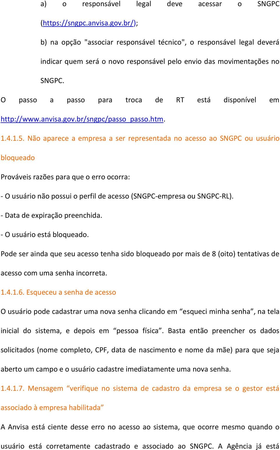 O passo a passo para troca de RT está disponível em http://www.anvisa.gov.br/sngpc/passo_passo.htm. 1.4.1.5.