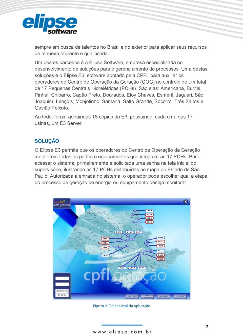 Uma destas soluções é o Elipse E3, software adotado pela CPFL para auxiliar os operadores do Centro de Operação da Geração (COG) no controle de um total de 17 Pequenas Centrais Hidrelétricas (PCHs).