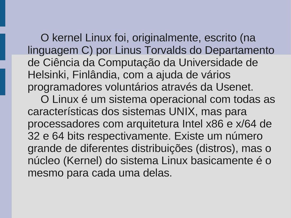 O Linux é um sistema operacional com todas as características dos sistemas UNIX, mas para processadores com arquitetura Intel x86 e