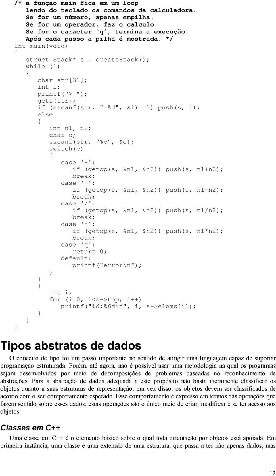 */ int main(void) struct Stack* s = createstack(); while (1) char str[31]; int i; printf("> "); gets(str); if (sscanf(str, " %d", &i)==1) push(s, i); else int n1, n2; char c; sscanf(str, "%c", &c);