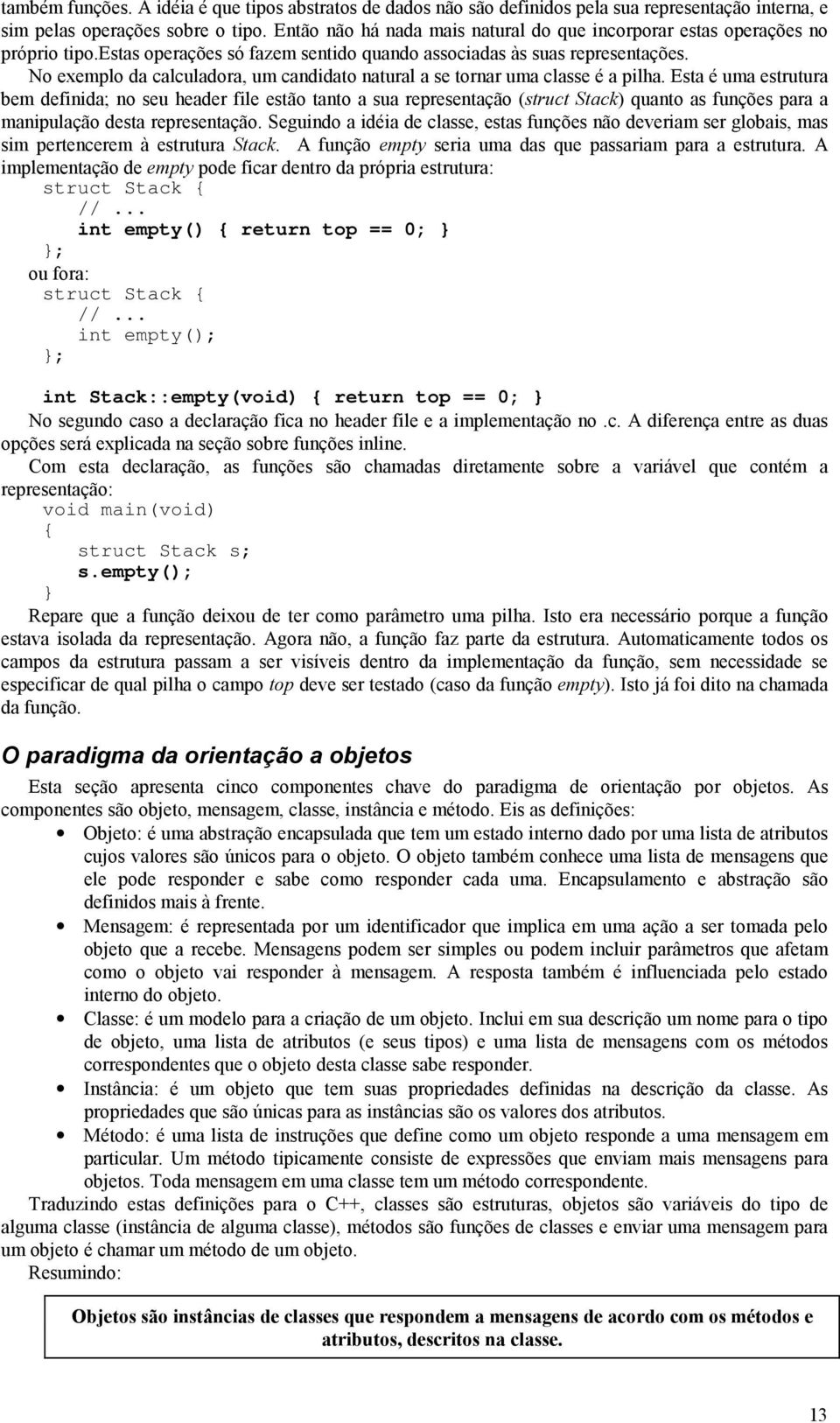 No exemplo da calculadora, um candidato natural a se tornar uma classe é a pilha.