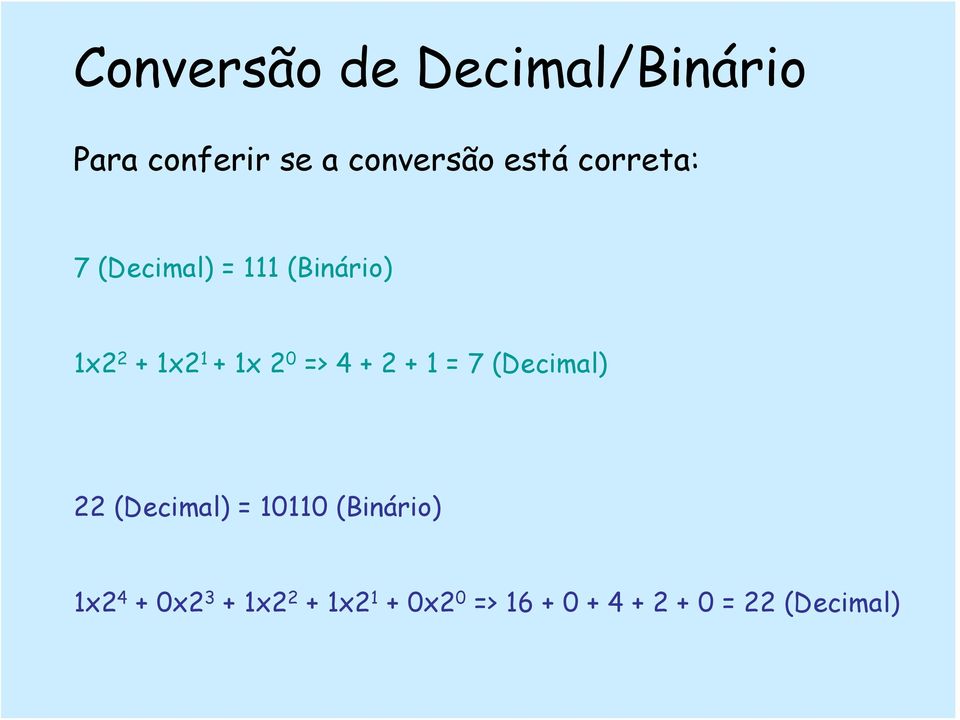 4 + 2 + 1 = 7 (Decimal) 22 (Decimal) = 10110 (Binário) 1x2 4 +