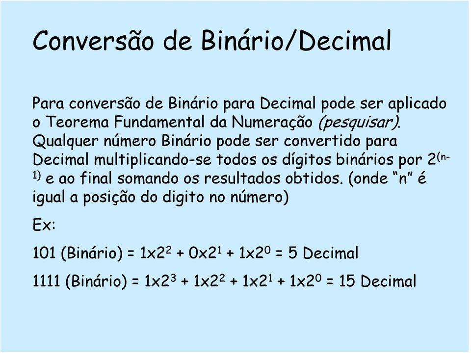 Qualquer número Binário pode ser convertido para Decimal multiplicando-se todos os dígitos binários por 2 (n- 1)