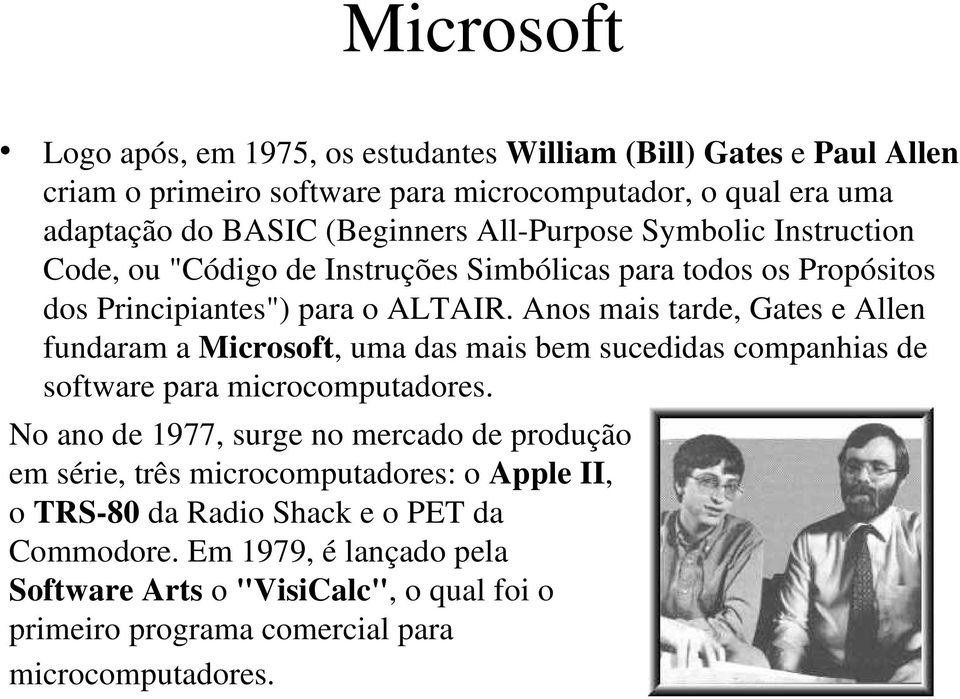 Anos mais tarde, Gates e Allen fundaram a Microsoft, uma das mais bem sucedidas companhias de software para microcomputadores.