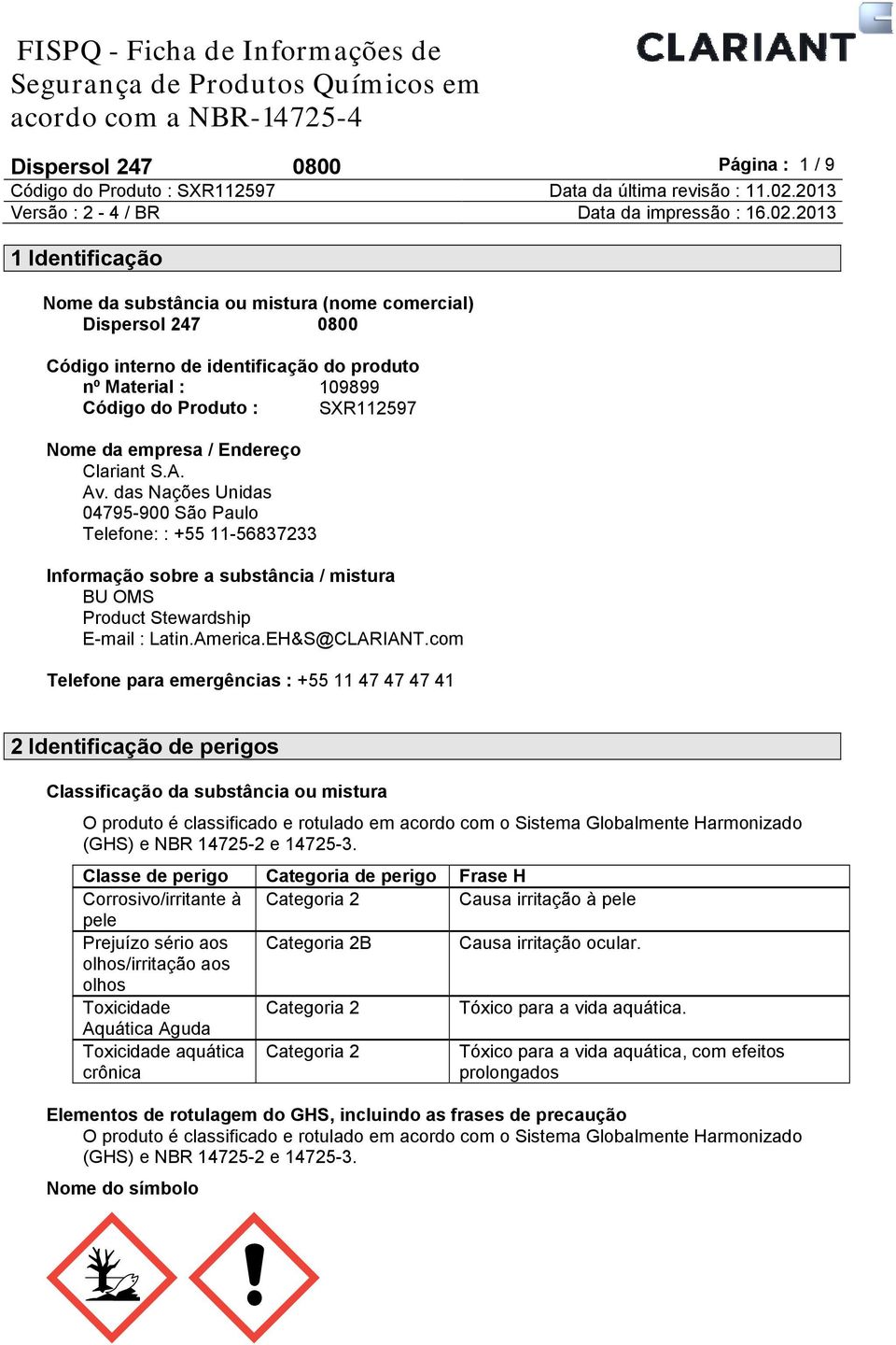 das Nações Unidas 04795-900 São Paulo Telefone: : +55 11-56837233 Informação sobre a substância / mistura BU OMS Product Stewardship E-mail : Latin.America.EH&S@CLARIANT.