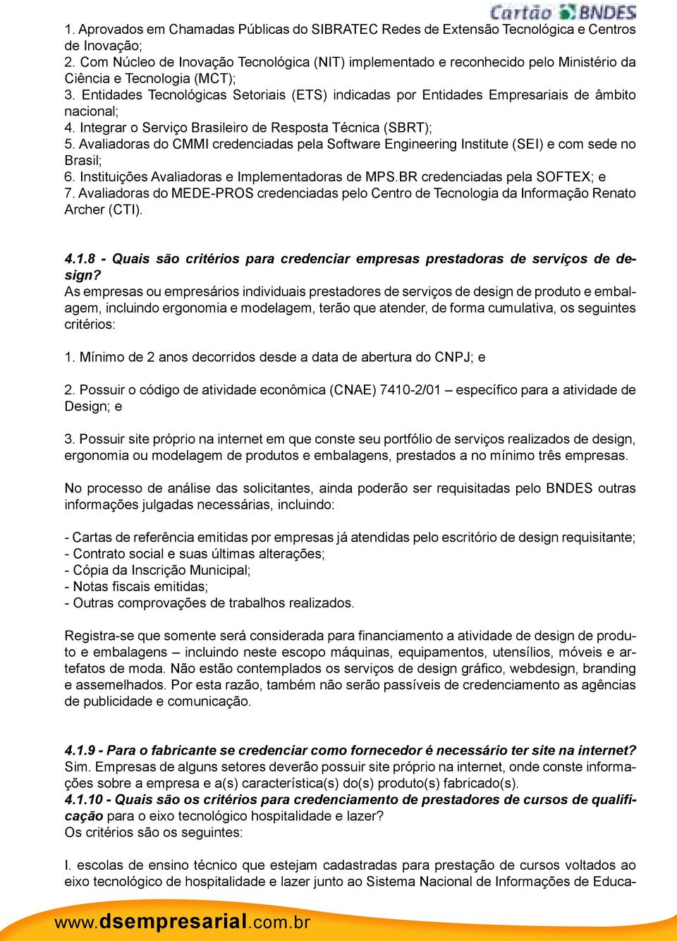 Entidades Tecnológicas Setoriais (ETS) indicadas por Entidades Empresariais de âmbito nacional; 4. Integrar o Serviço Brasileiro de Resposta Técnica (SBRT); 5.
