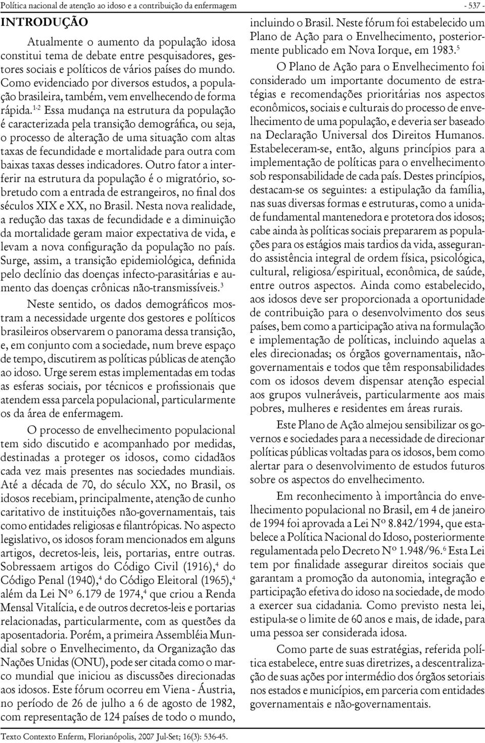 1-2 Essa mudança na estrutura da população é caracterizada pela transição demográfica, ou seja, o processo de alteração de uma situação com altas taxas de fecundidade e mortalidade para outra com