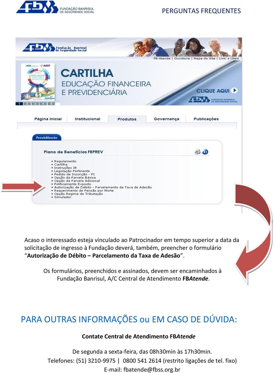 Os formulários, preenchidos e assinados, devem ser encaminhados à Fundação Banrisul, A/C Central de Atendimento FBAtende.