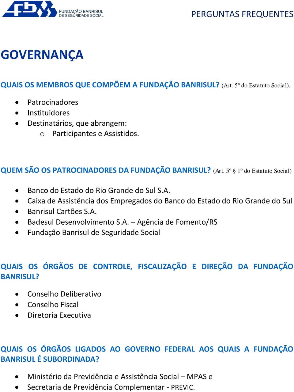 A. Badesul Desenvolvimento S.A. Agência de Fomento/RS Fundação Banrisul de Seguridade Social QUAIS OS ÓRGÃOS DE CONTROLE, FISCALIZAÇÃO E DIREÇÃO DA FUNDAÇÃO BANRISUL?