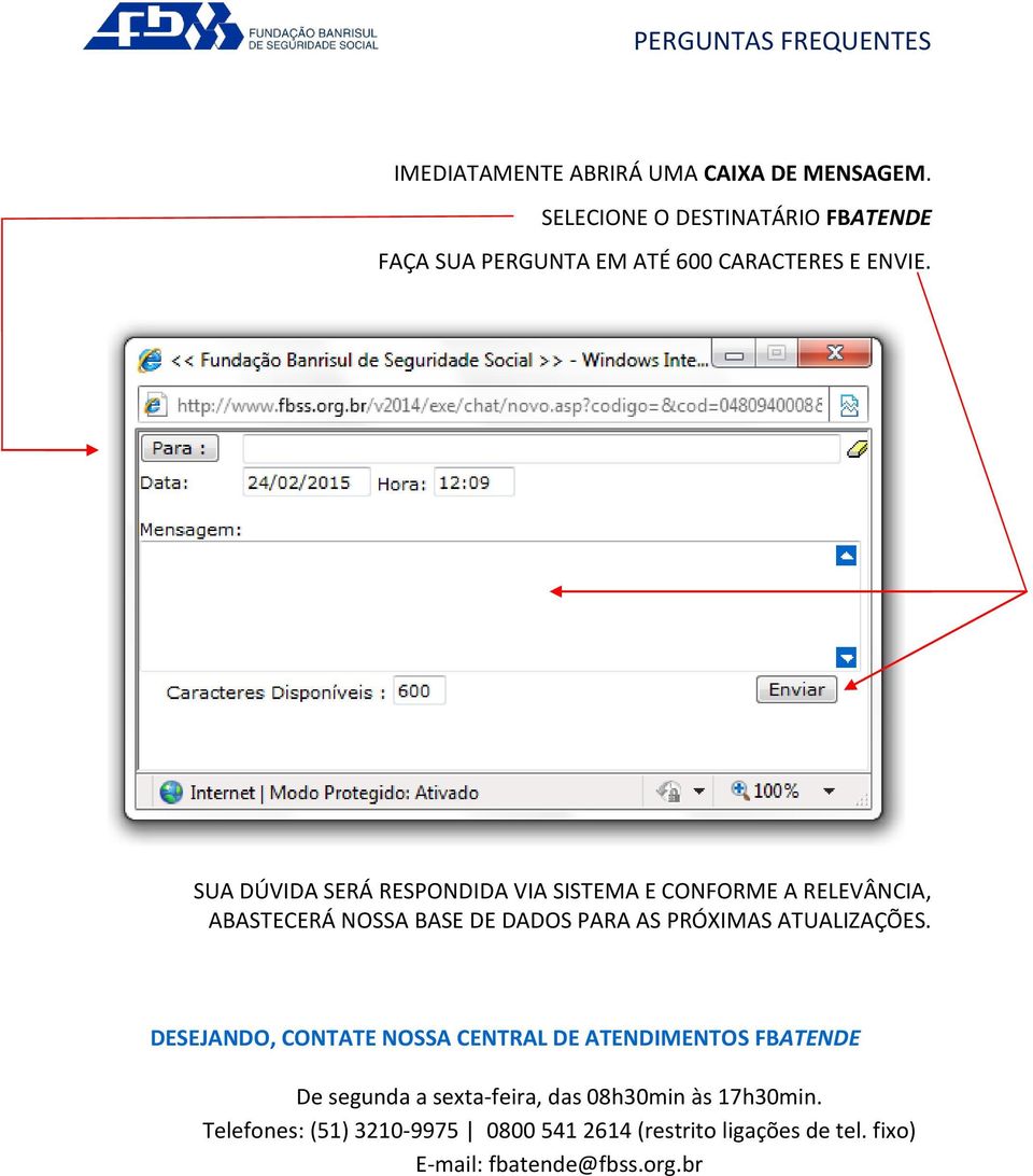 SUA DÚVIDA SERÁ RESPONDIDA VIA SISTEMA E CONFORME A RELEVÂNCIA, ABASTECERÁ NOSSA BASE DE DADOS PARA AS PRÓXIMAS