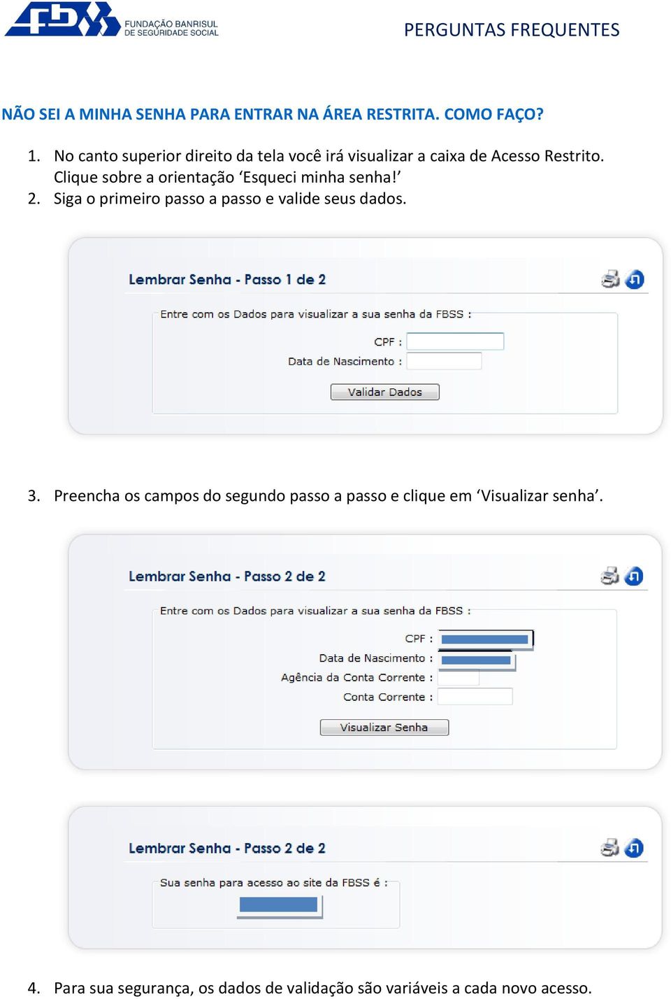 Clique sobre a orientação Esqueci minha senha! 2. Siga o primeiro passo a passo e valide seus dados.