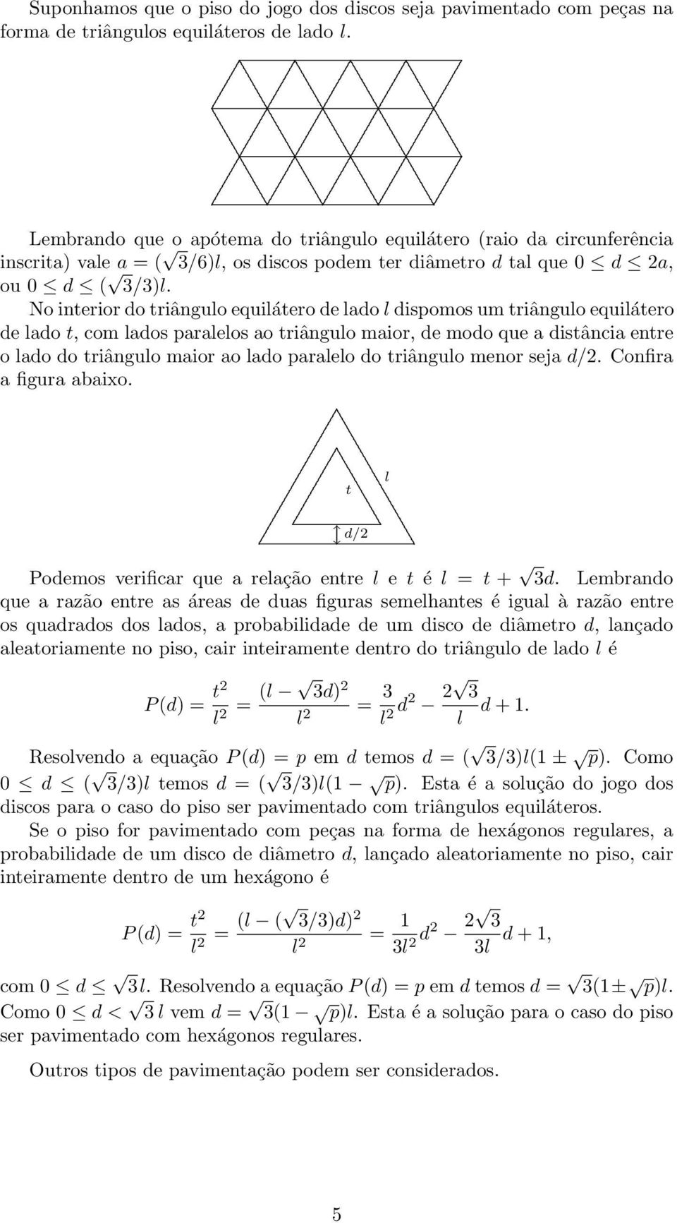 maior, de modo que a distância entre o lado do triângulo maior ao lado paralelo do triângulo menor seja d/2 Confira a figura abaixo t l d/2 Podemos verificar que a relação entre l e t é l = t + 3d