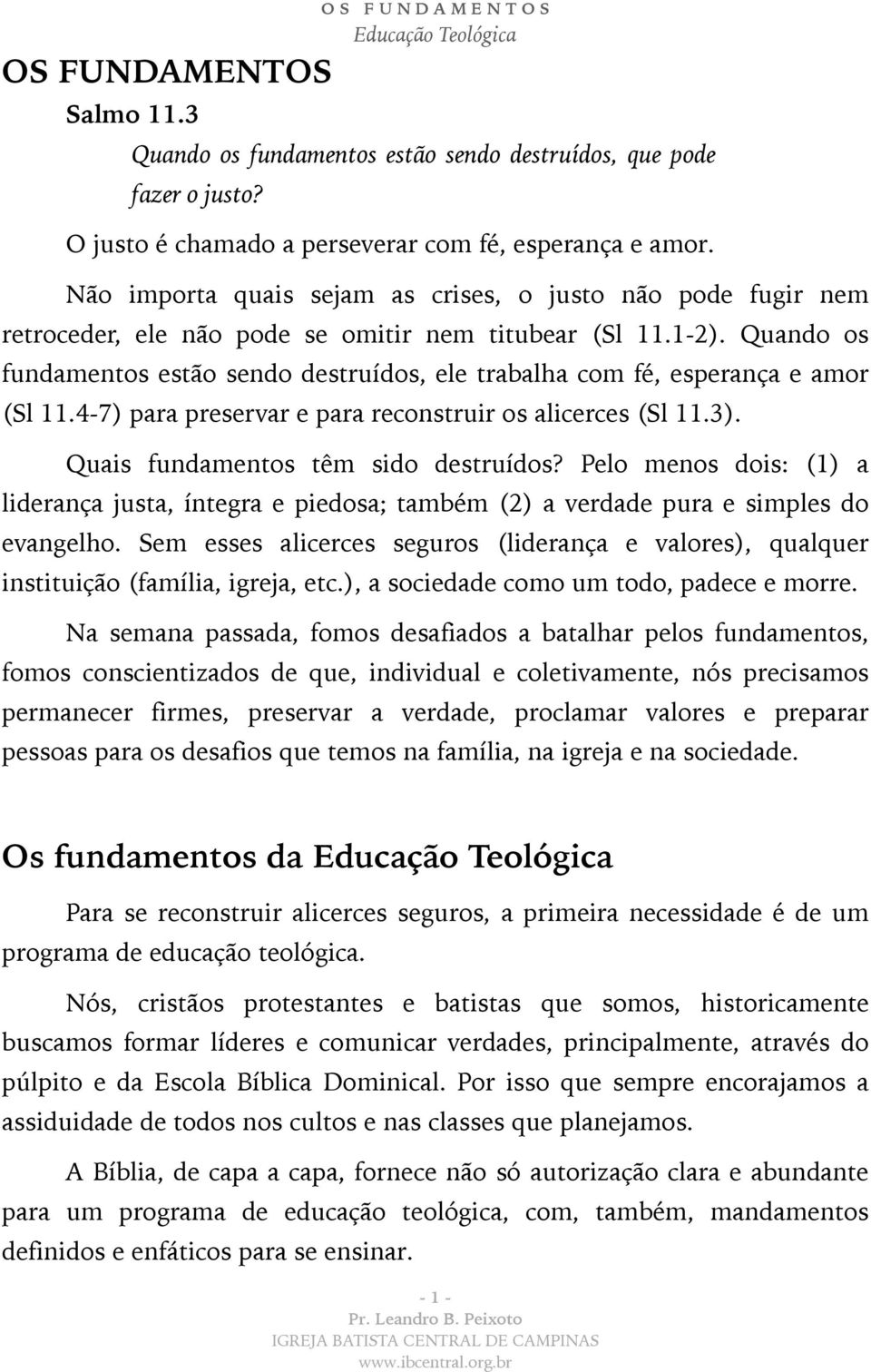 Quando os fundamentos estão sendo destruídos, ele trabalha com fé, esperança e amor (Sl 11.4-7) para preservar e para reconstruir os alicerces (Sl 11.3). Quais fundamentos têm sido destruídos?