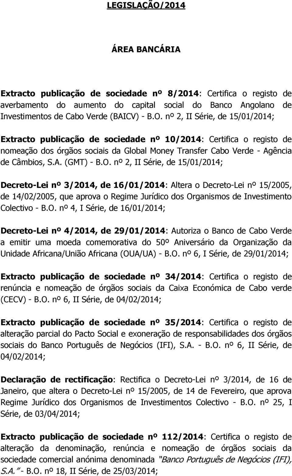 O. nº 2, II Série, de 15/01/2014; Decreto-Lei nº 3/2014, de 16/01/2014: Altera o Decreto-Lei nº 15/2005, de 14/02/2005, que aprova o Regime Jurídico dos Organismos de Investimento Colectivo - B.O. nº