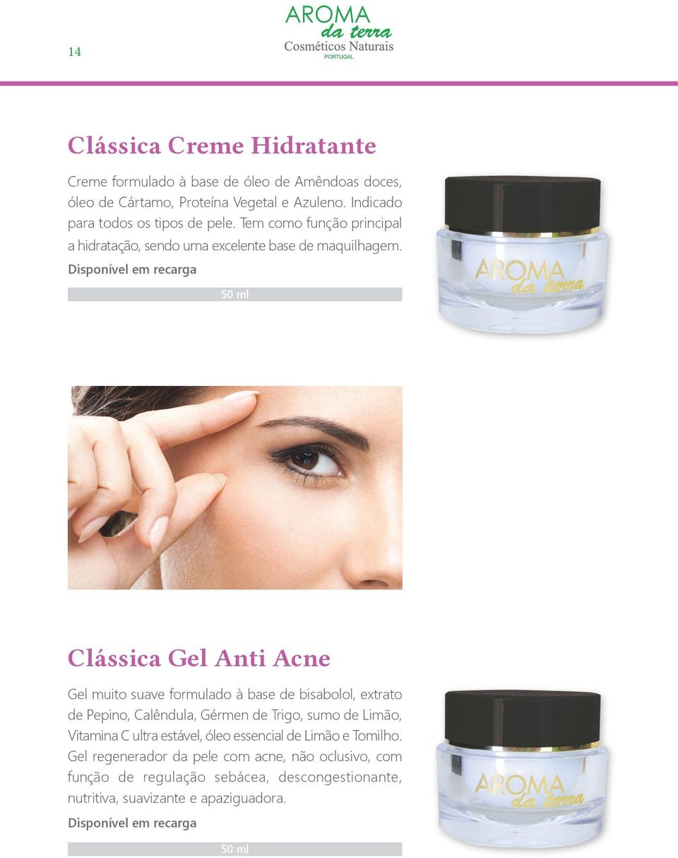 Disponível em recarga 50 ml Clássica Gel Anti Acne Gel muito suave formulado à base de bisabolol, extrato de Pepino, Calêndula, Gérmen de Trigo, sumo de