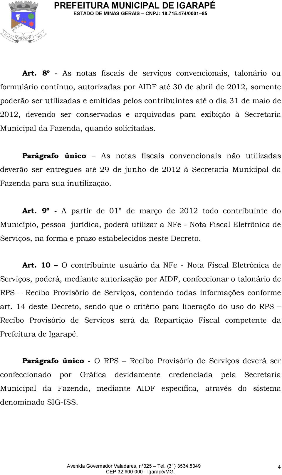 Parágrafo único As notas fiscais convencionais não utilizadas deverão ser entregues até 29 de junho de 2012 à Secretaria Municipal da Fazenda para sua inutilização. Art.