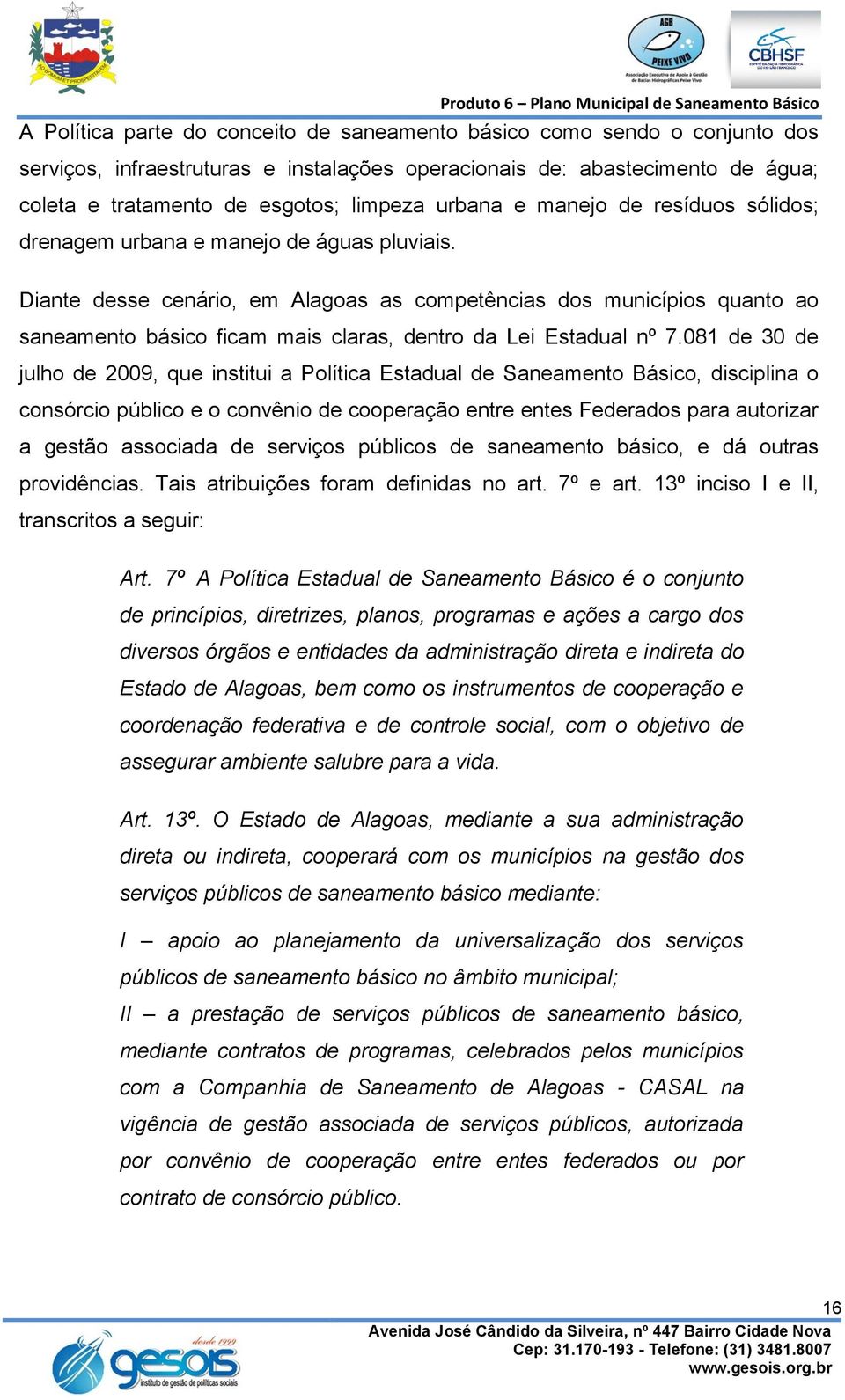 Diante desse cenário, em Alagoas as competências dos municípios quanto ao saneamento básico ficam mais claras, dentro da Lei Estadual nº 7.