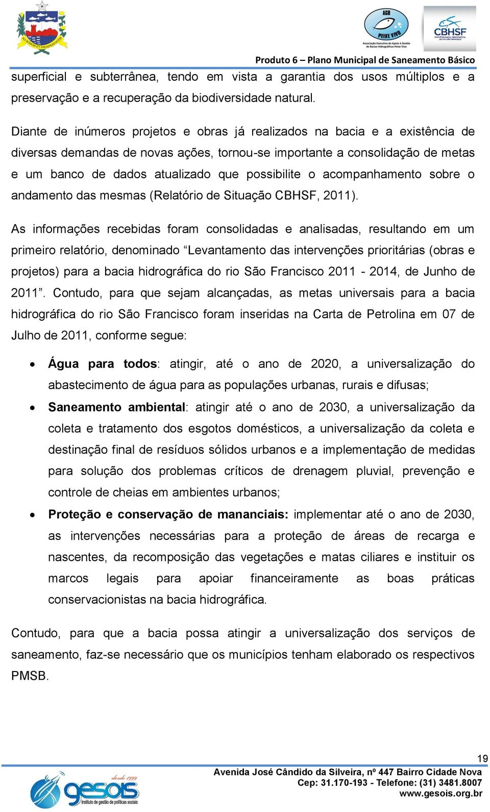 possibilite o acompanhamento sobre o andamento das mesmas (Relatório de Situação CBHSF, 2011).