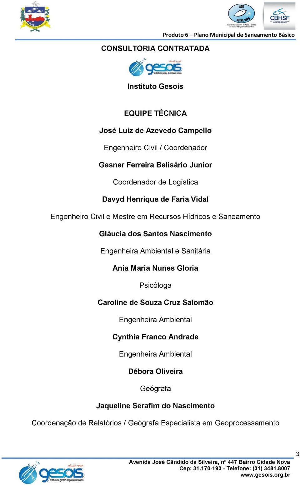 Saneamento Gláucia dos Santos Nascimento Engenheira Ambiental e Sanitária Ania Maria Nunes Gloria Psicóloga Caroline de Souza Cruz Salomão Engenheira