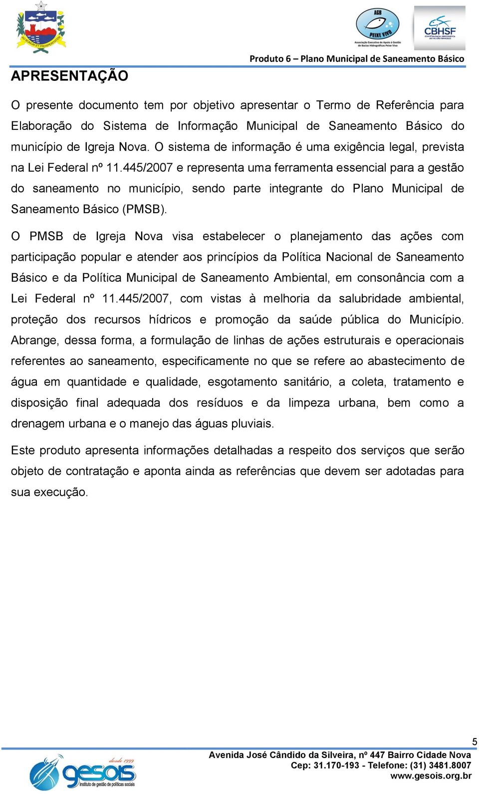 445/2007 e representa uma ferramenta essencial para a gestão do saneamento no município, sendo parte integrante do Plano Municipal de Saneamento Básico (PMSB).