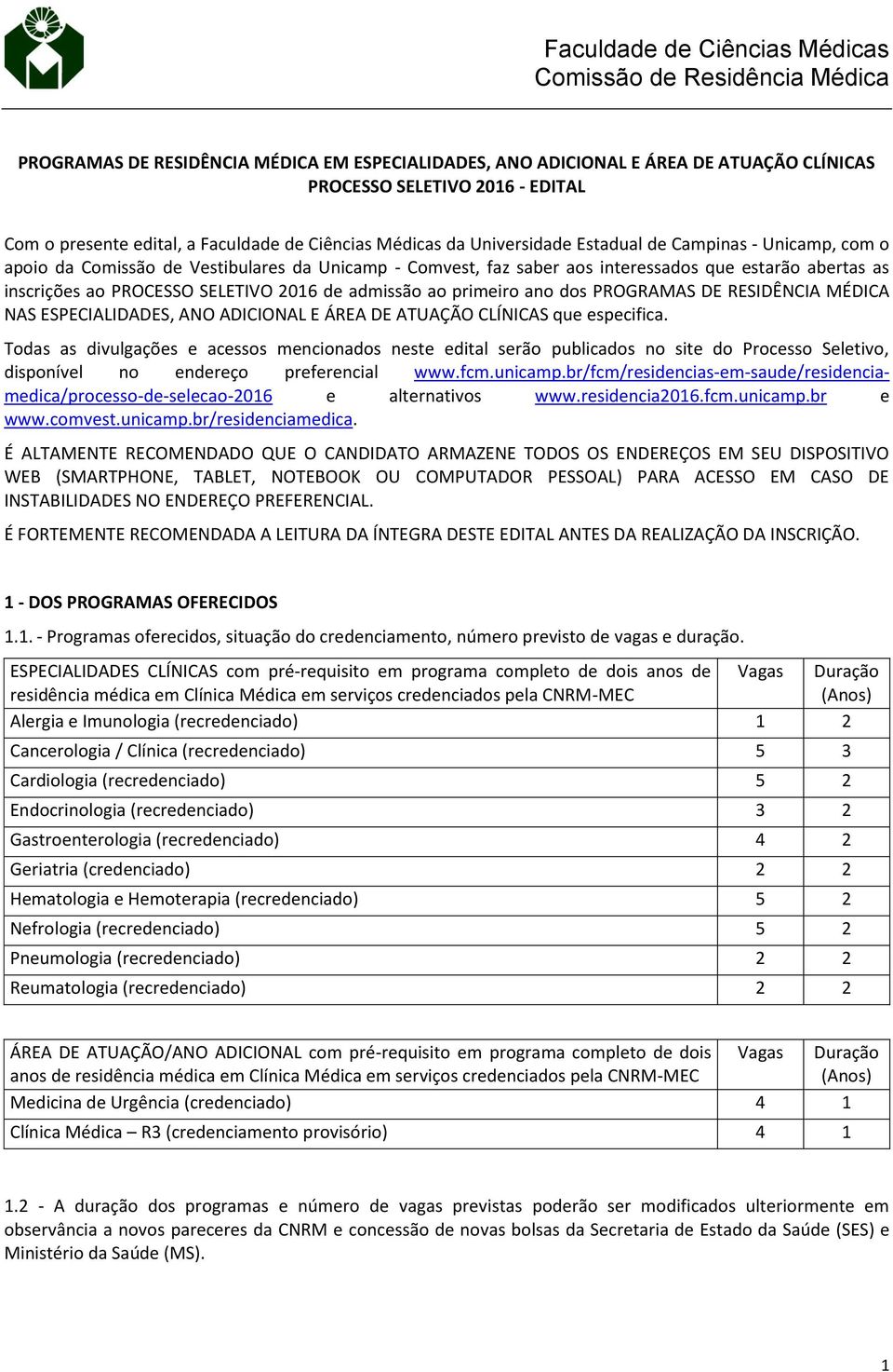 inscrições ao PROCESSO SELETIVO 2016 de admissão ao primeiro ano dos PROGRAMAS DE RESIDÊNCIA MÉDICA NAS ESPECIALIDADES, ANO ADICIONAL E ÁREA DE ATUAÇÃO CLÍNICAS que especifica.