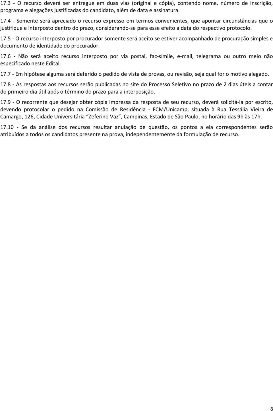 protocolo. 17.5 - O recurso interposto por procurador somente será aceito se estiver acompanhado de procuração simples e documento de identidade do procurador. 17.6 - Não será aceito recurso interposto por via postal, fac-símile, e-mail, telegrama ou outro meio não especificado neste Edital.