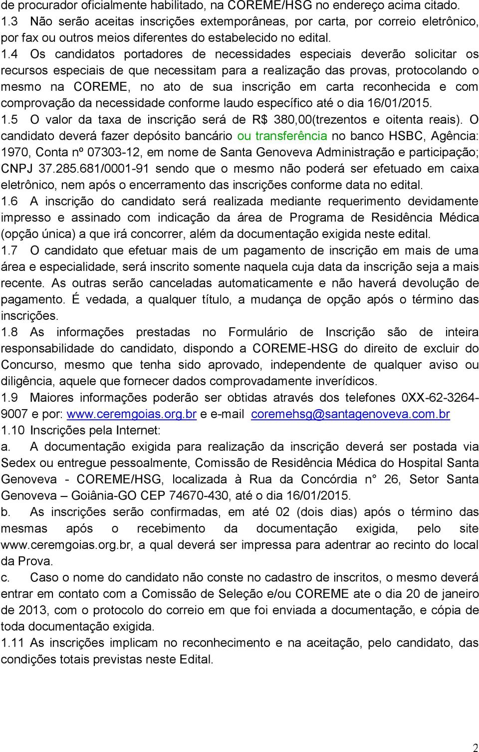 4 Os candidatos portadores de necessidades especiais deverão solicitar os recursos especiais de que necessitam para a realização das provas, protocolando o mesmo na COREME, no ato de sua inscrição em