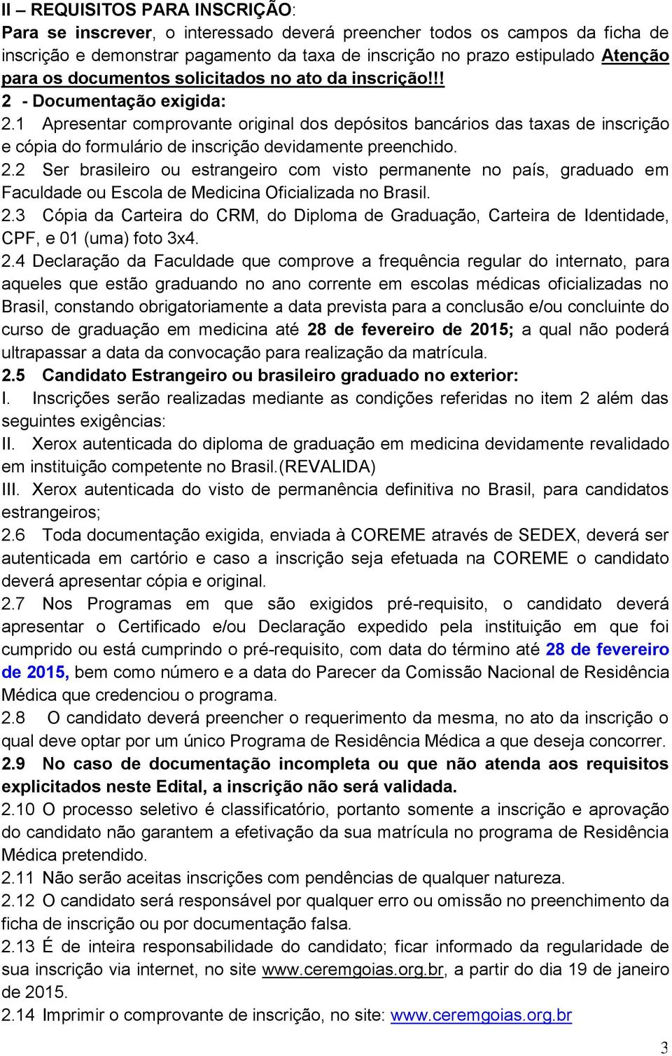 1 Apresentar comprovante original dos depósitos bancários das taxas de inscrição e cópia do formulário de inscrição devidamente preenchido. 2.