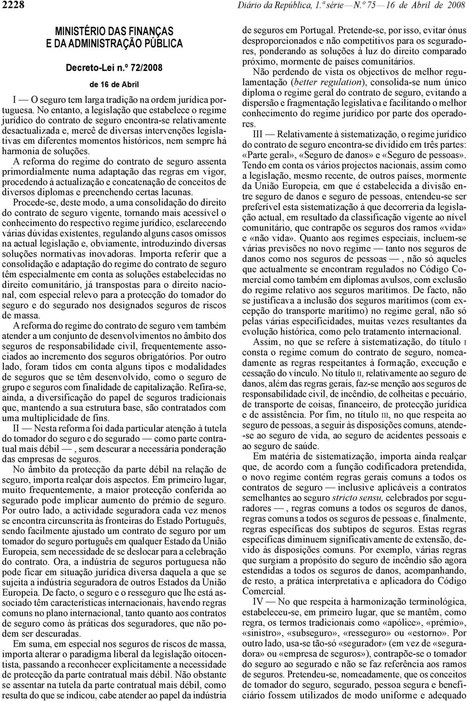 No entanto, a legislação que estabelece o regime jurídico do contrato de seguro encontra -se relativamente desactualizada e, mercê de diversas intervenções legislativas em diferentes momentos