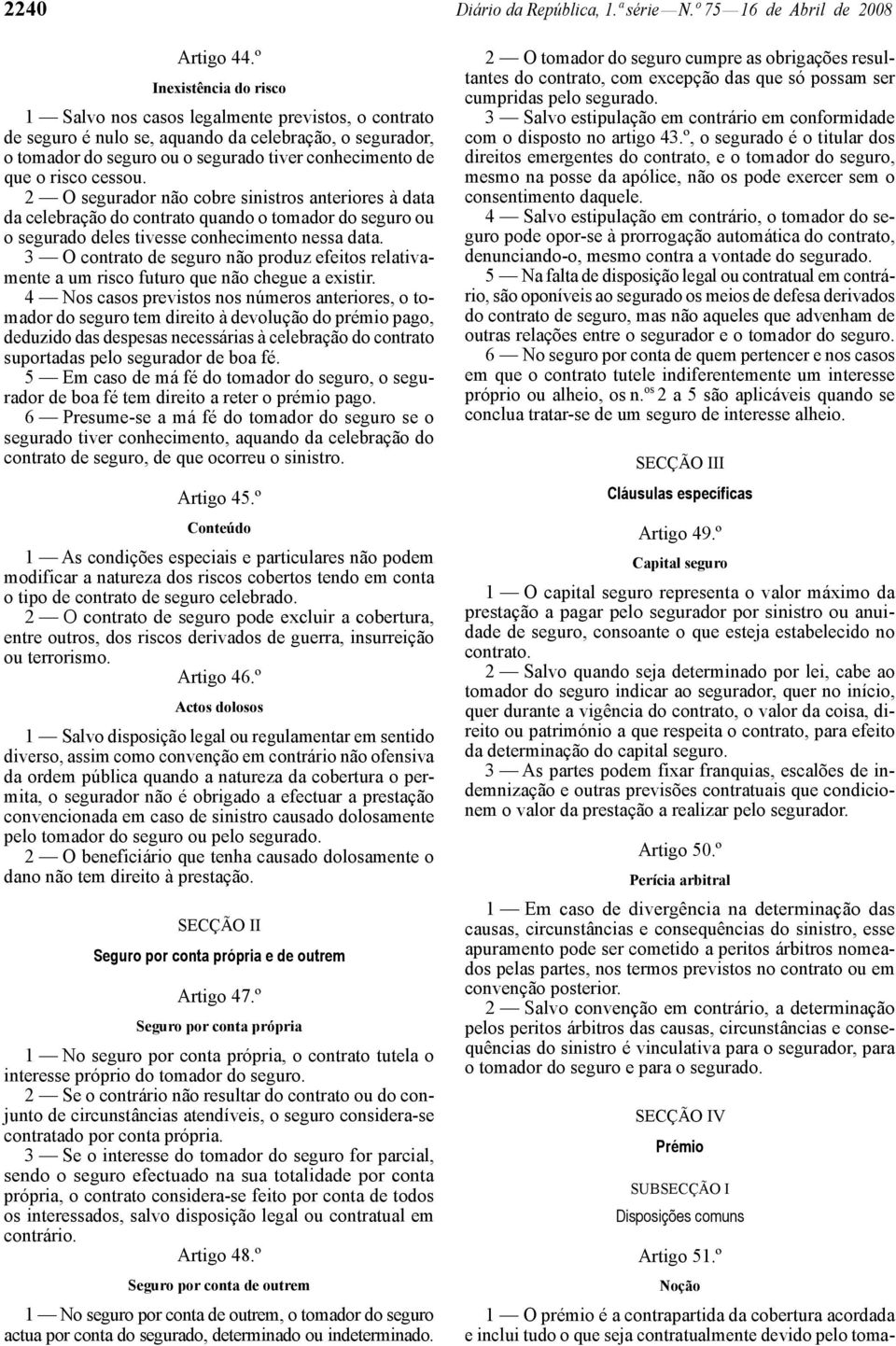 cessou. 2 O segurador não cobre sinistros anteriores à data da celebração do contrato quando o tomador do seguro ou o segurado deles tivesse conhecimento nessa data.