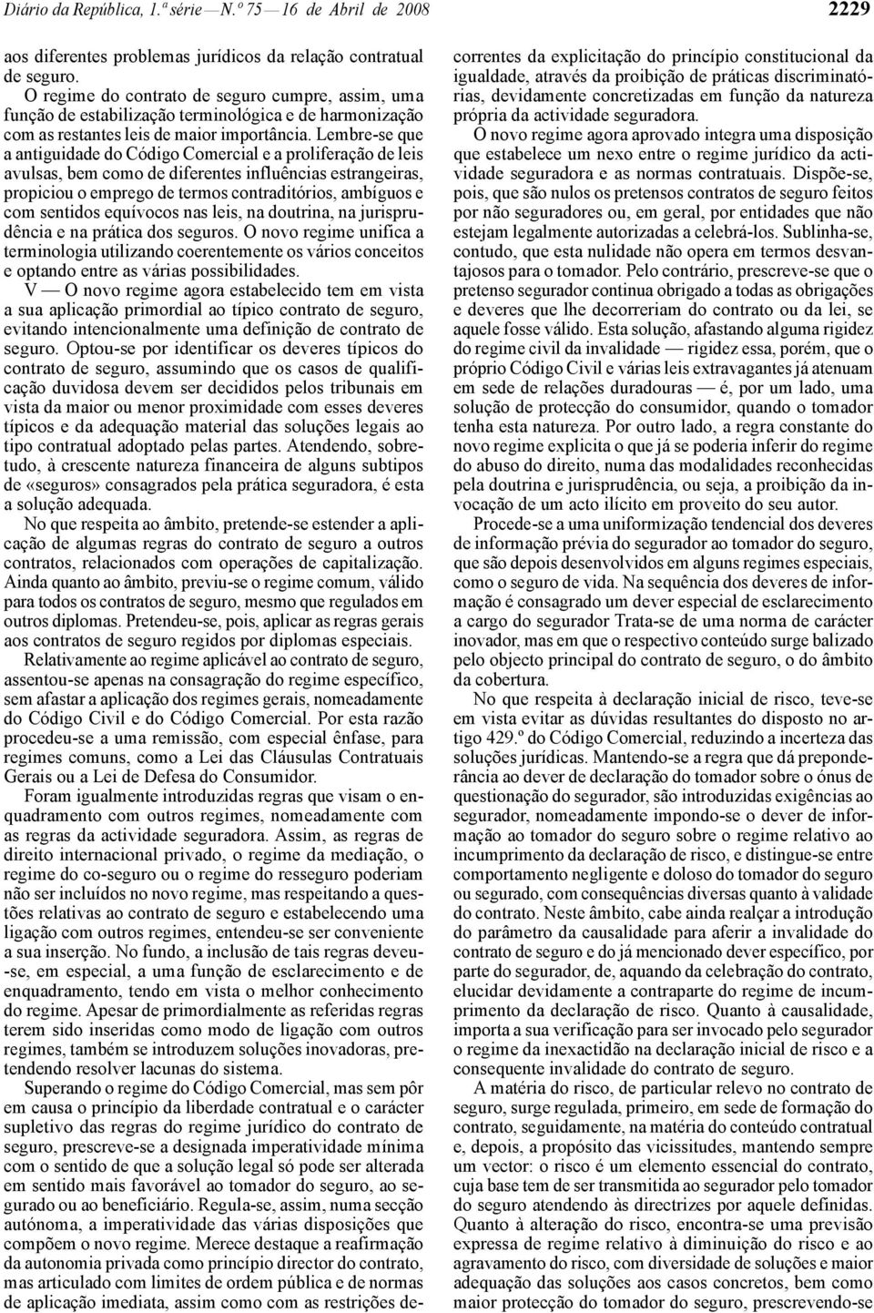 Lembre -se que a antiguidade do Código Comercial e a proliferação de leis avulsas, bem como de diferentes influências estrangeiras, propiciou o emprego de termos contraditórios, ambíguos e com