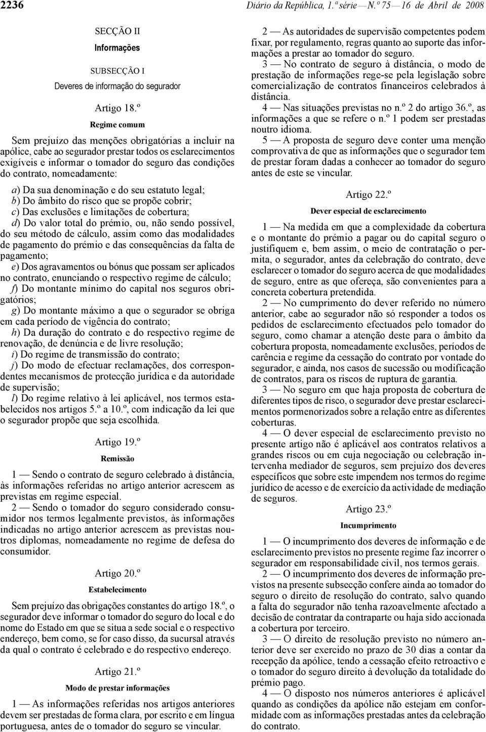 nomeadamente: a) Da sua denominação e do seu estatuto legal; b) Do âmbito do risco que se propõe cobrir; c) Das exclusões e limitações de cobertura; d) Do valor total do prémio, ou, não sendo