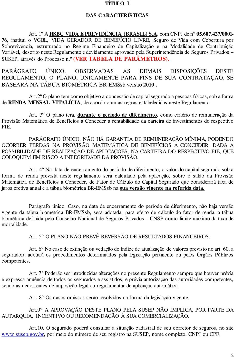 Variável, descrito neste Regulamento e devidamente aprovado pela Superintendência de Seguros Privados SUSEP, através do Processo n.º (VER TABELA DE PARÂMETROS). PARÁGRAFO ÚNICO.