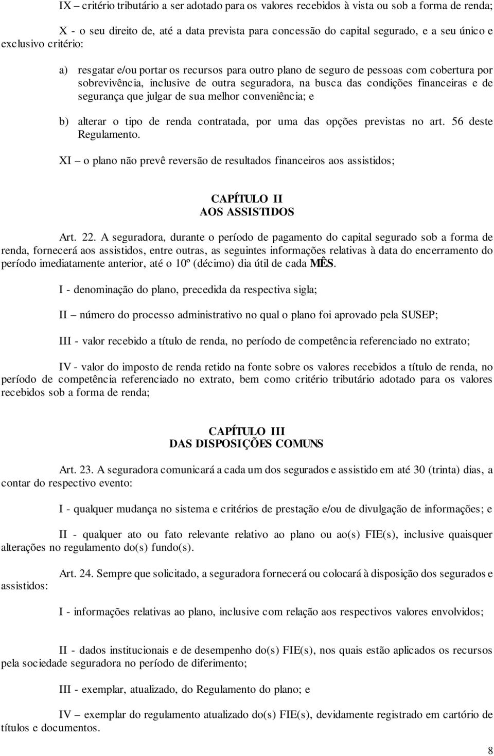 que julgar de sua melhor conveniência; e b) alterar o tipo de renda contratada, por uma das opções previstas no art. 56 deste Regulamento.