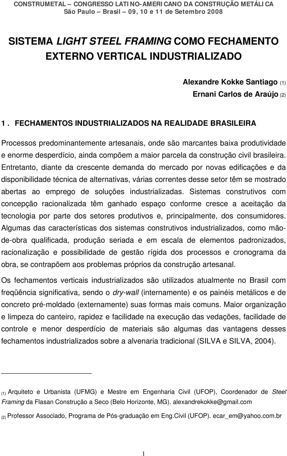 FECHAMENTOS INDUSTRIALIZADOS NA REALIDADE BRASILEIRA Processos predominantemente artesanais, onde são marcantes baixa produtividade e enorme desperdício, ainda compõem a maior parcela da construção