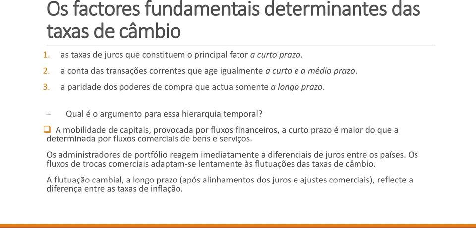 A mobilidade de capitais, provocada por fluxos financeiros, a curto prazo é maior do que a determinada por fluxos comerciais de bens e serviços.