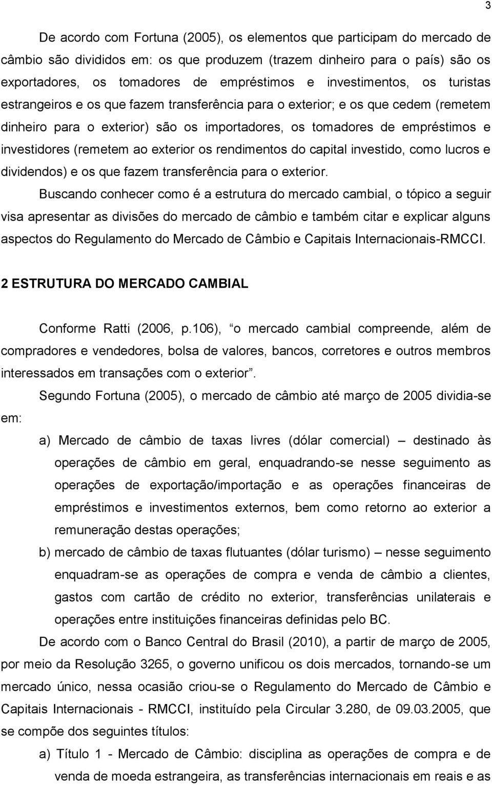 (remetem ao exterior os rendimentos do capital investido, como lucros e dividendos) e os que fazem transferência para o exterior.