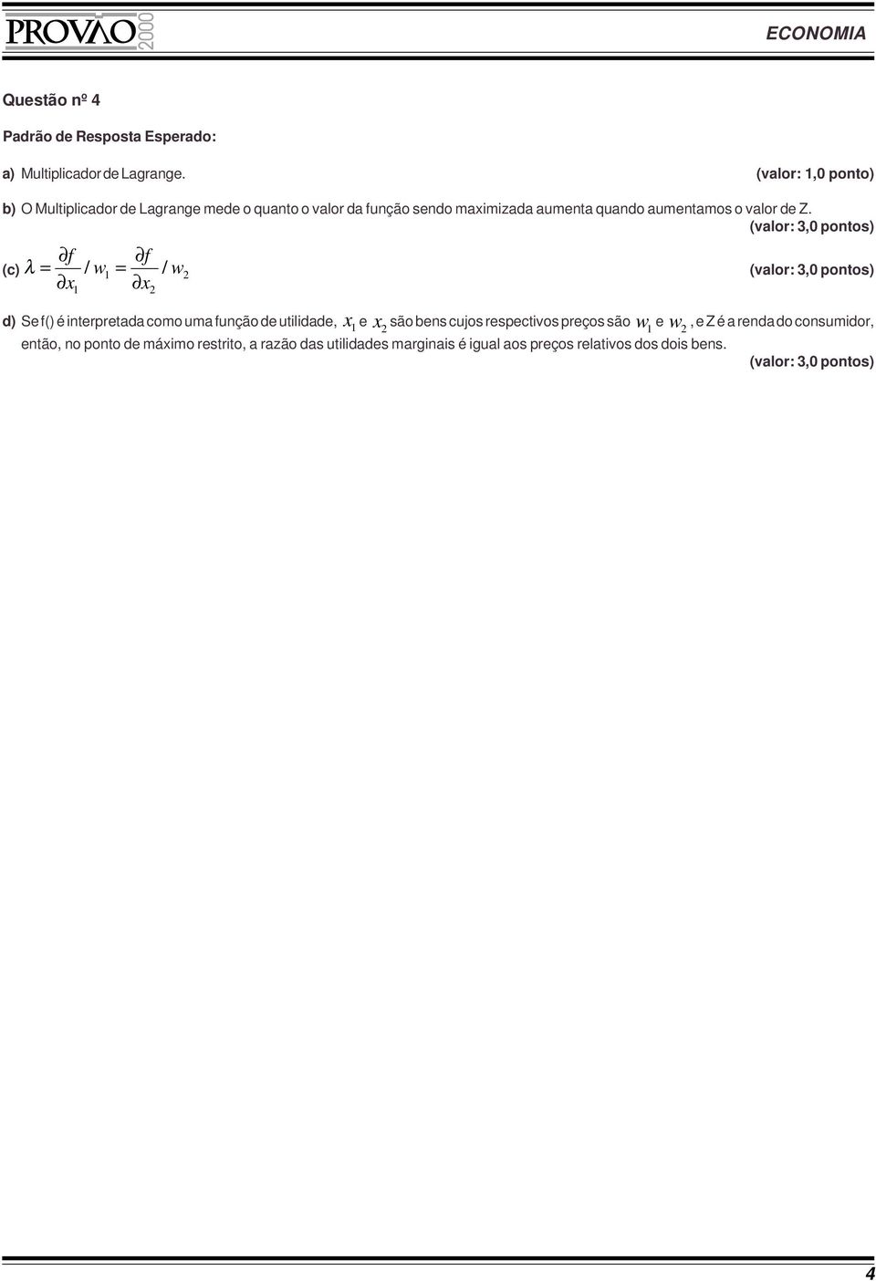 de Z. (valor: 3,0 pontos) f f λ = / w = / w x x (c) 1 2 1 2 (valor: 3,0 pontos) d) Se f() é interpretada como uma função de