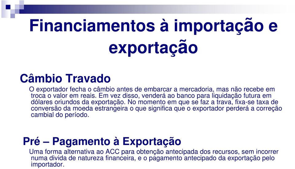 No momento em que se faz a trava, fixa-se taxa de conversão da moeda estrangeira o que significa que o exportador perderá a correção cambial do