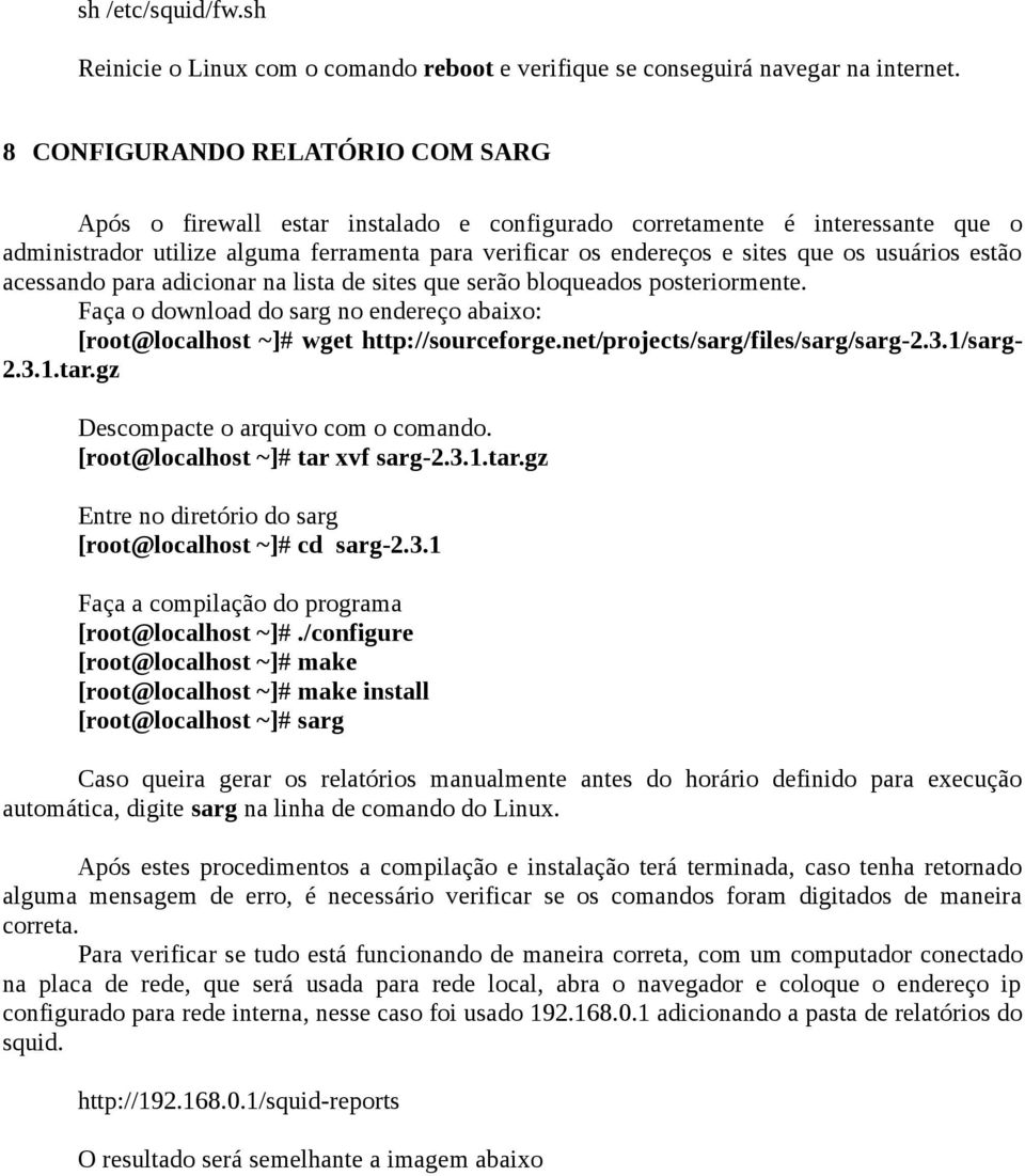 usuários estão acessando para adicionar na lista de sites que serão bloqueados posteriormente. Faça o download do sarg no endereço abaixo: [root@localhost ~]# wget http://sourceforge.