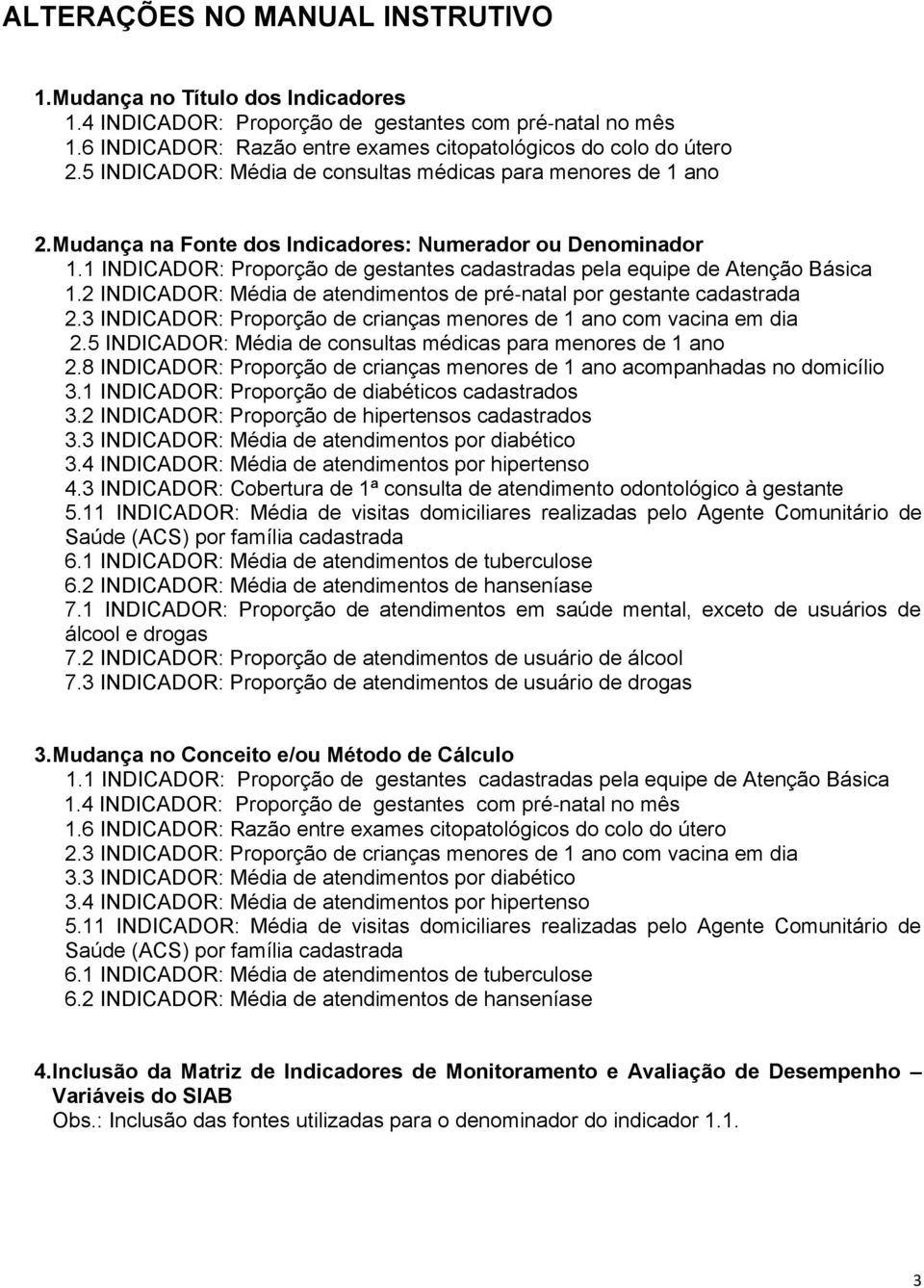 1 INDICADOR: Proporção de gestantes cadastradas pela equipe de Atenção Básica 1.2 INDICADOR: Média de atendimentos de pré natal por gestante cadastrada 2.