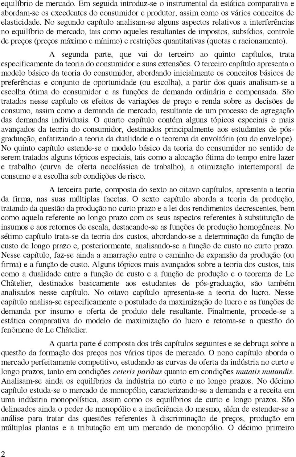 e restrições quantitativas (quotas e racionamento). A segunda parte, que vai do terceiro ao quinto capítulos, trata especificamente da teoria do consumidor e suas extensões.