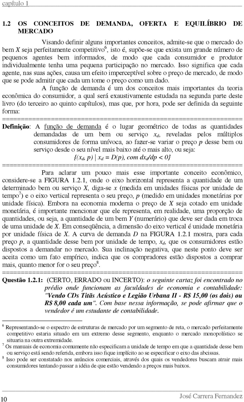 um grande número de pequenos agentes bem informados, de modo que cada consumidor e produtor individualmente tenha uma pequena participação no mercado.