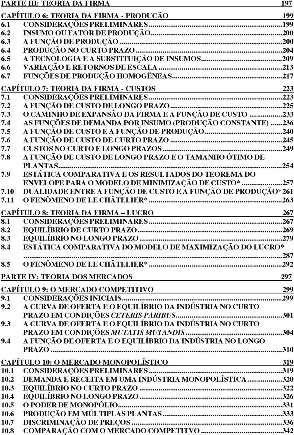 1 CONSIDERAÇÕES PRELIMINARES... 223 7.2 A FUNÇÃO DE CUSTO DE LONGO PRAZO... 225 7.3 O CAMINHO DE EXPANSÃO DA FIRMA E A FUNÇÃO DE CUSTO... 233 7.4 AS FUNÇÕES DE DEMANDA POR INSUMO (PRODUÇÃO CONSTANTE).