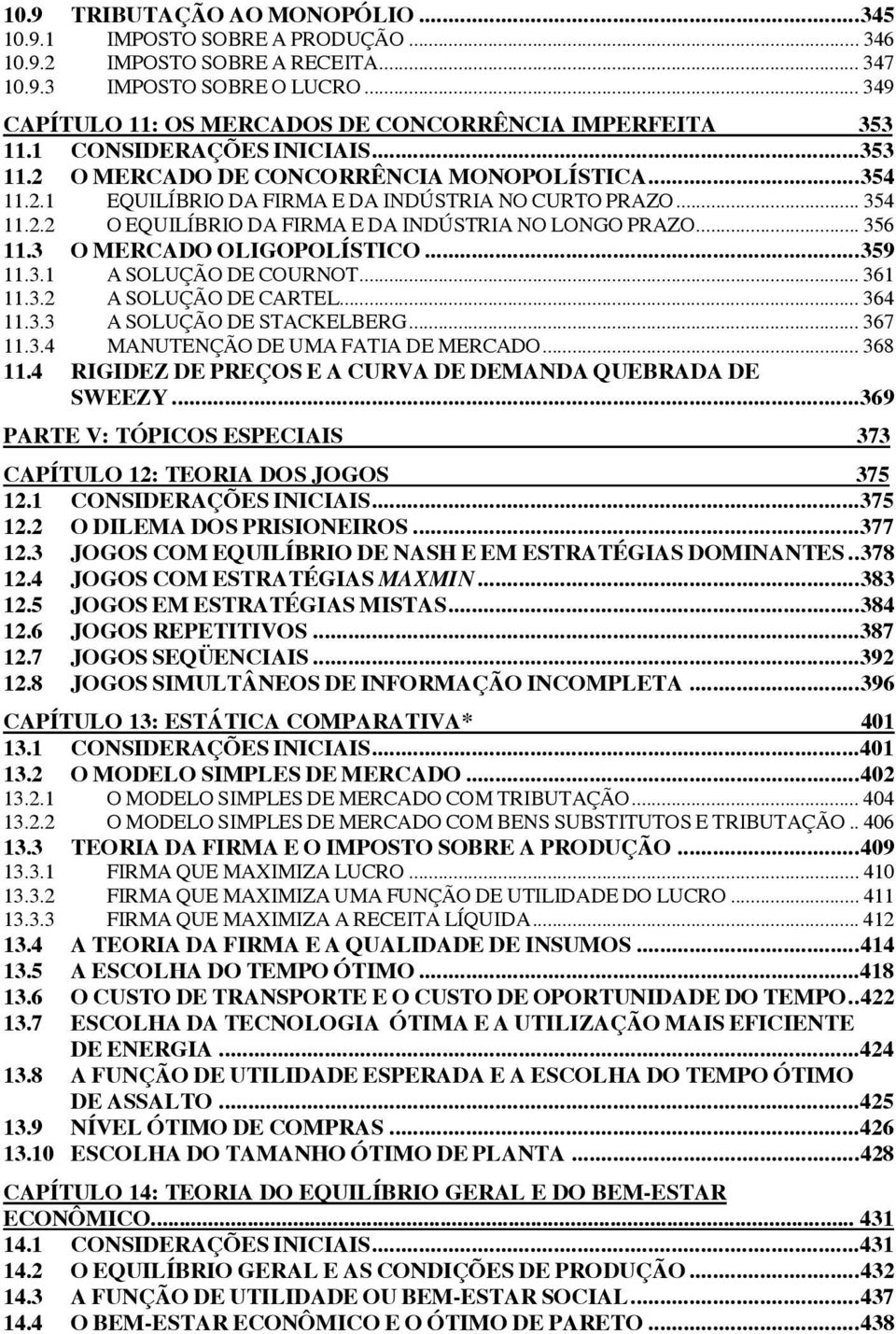 .. 354 11.2.2 O EQUILÍBRIO DA FIRMA E DA INDÚSTRIA NO LONGO PRAZO... 356 11.3 O MERCADO OLIGOPOLÍSTICO... 359 11.3.1 A SOLUÇÃO DE COURNOT... 361 11.3.2 A SOLUÇÃO DE CARTEL... 364 11.3.3 A SOLUÇÃO DE STACKELBERG.