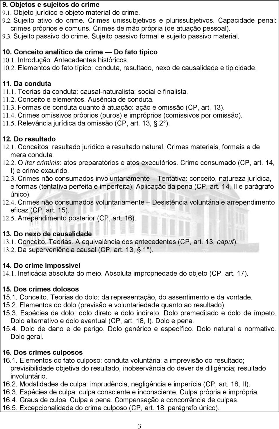 Antecedentes históricos. 10.2. Elementos do fato típico: conduta, resultado, nexo de causalidade e tipicidade. 11. Da conduta 11.1. Teorias da conduta: causal-naturalista; social e finalista. 11.2. Conceito e elementos.