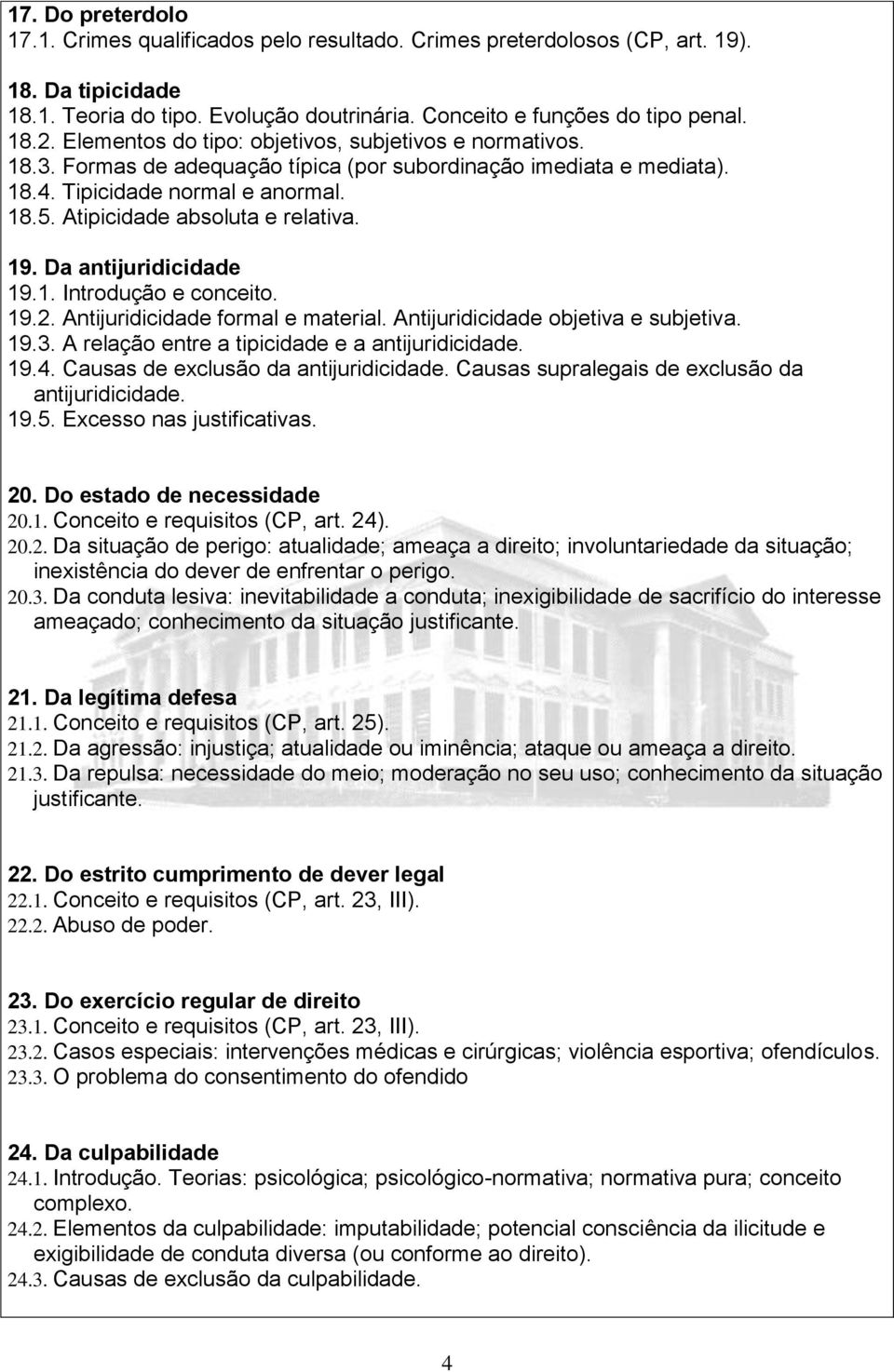 19. Da antijuridicidade 19.1. Introdução e conceito. 19.2. Antijuridicidade formal e material. Antijuridicidade objetiva e subjetiva. 19.3. A relação entre a tipicidade e a antijuridicidade. 19.4.