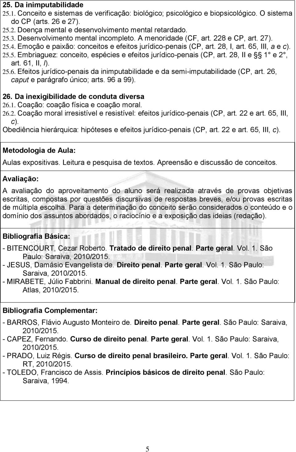 28, II e 1 e 2, art. 61, II, l). 25.6. Efeitos jurídico-penais da inimputabilidade e da semi-imputabilidade (CP, art. 26, caput e parágrafo único; arts. 96 a 99). 26. Da inexigibilidade de conduta diversa 26.