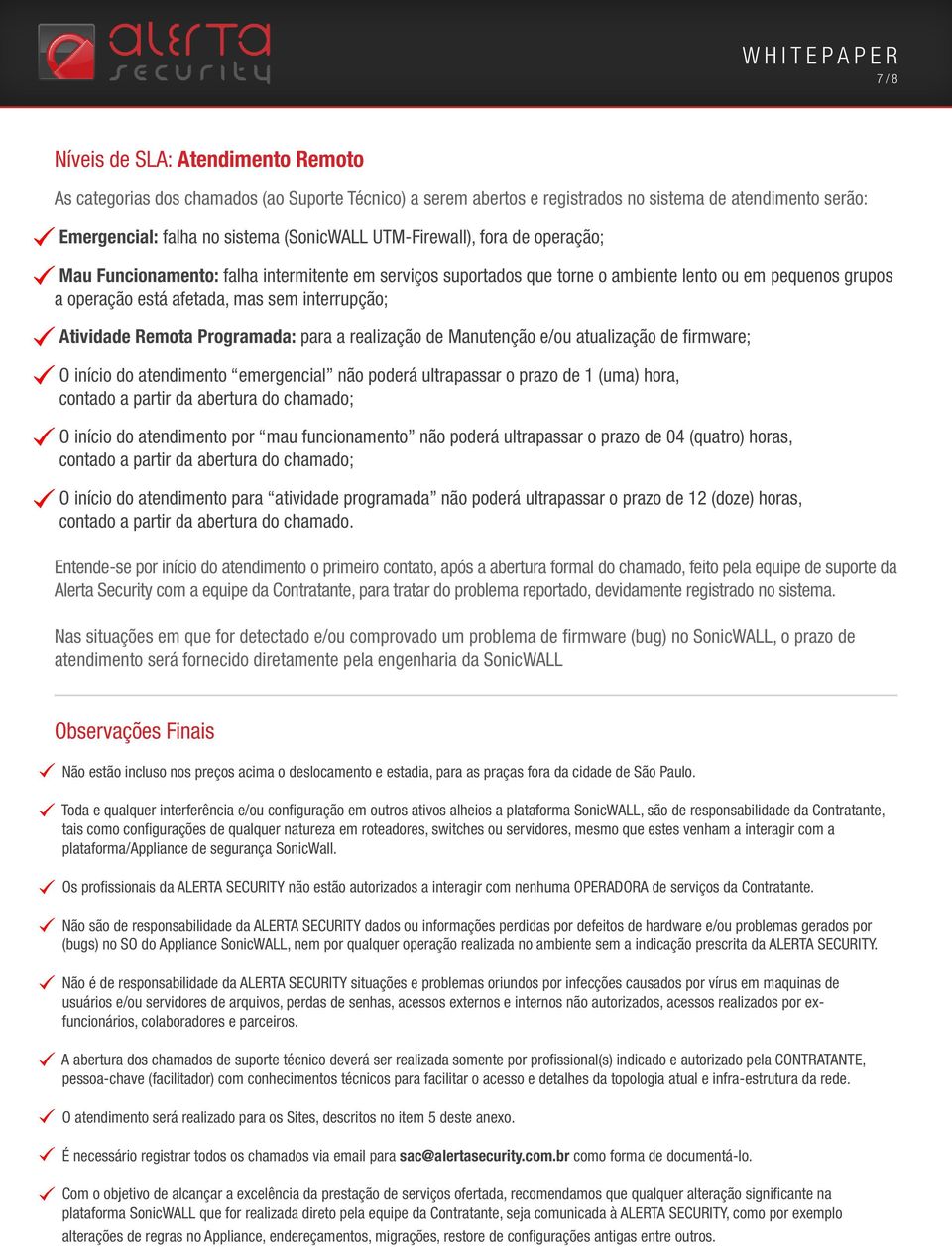 Remota Programada: para a realização de Manutenção e/ou atualização de firmware; O início do atendimento emergencial não poderá ultrapassar o prazo de 1 (uma) hora, contado a partir da abertura do